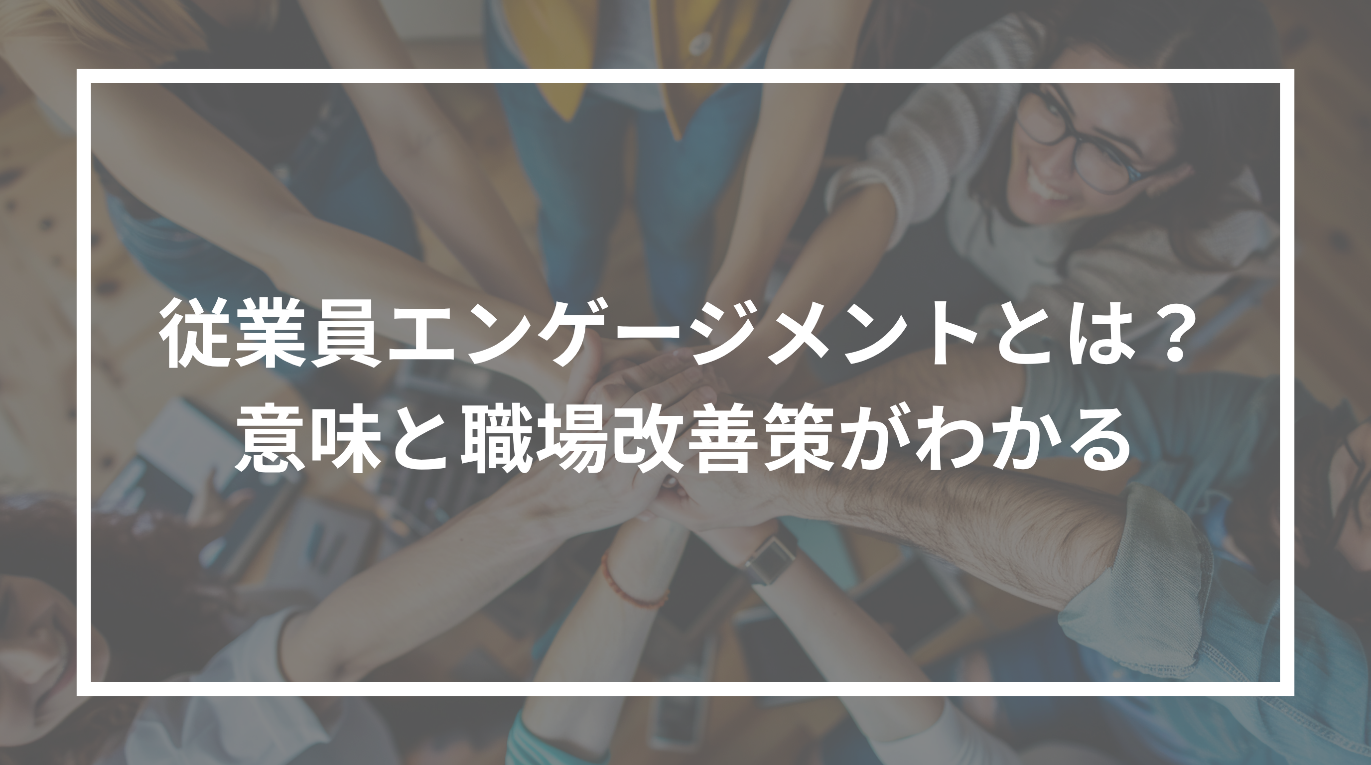 従業員エンゲージメントとは？意味と職場改善策がわかる.png