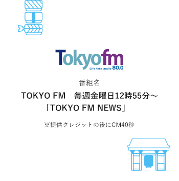 番組名 TOKYO FM　毎週金曜日12時55分～「TOKYO FM NEWS」※提供クレジットの後にCM40秒